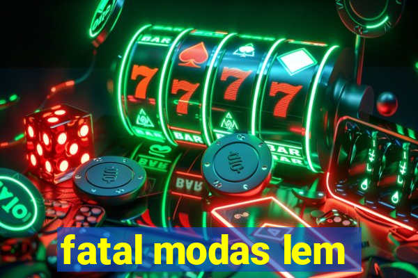 fatal modas lem